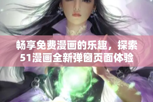 畅享免费漫画的乐趣，探索51漫画全新弹窗页面体验