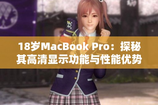 18岁MacBook Pro：探秘其高清显示功能与性能优势
