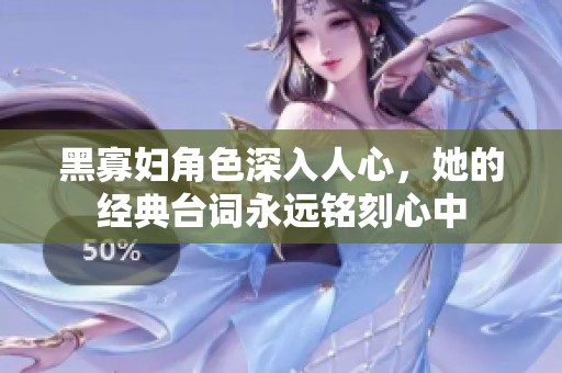 黑寡妇角色深入人心，她的经典台词永远铭刻心中