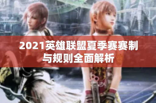 2021英雄联盟夏季赛赛制与规则全面解析