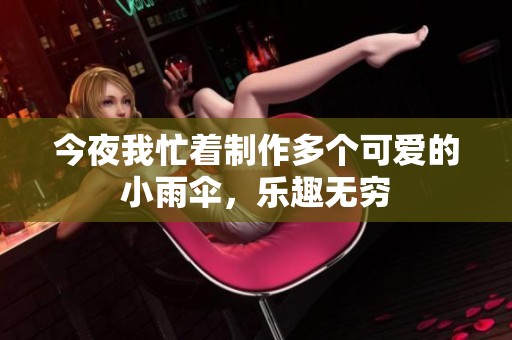 今夜我忙着制作多个可爱的小雨伞，乐趣无穷
