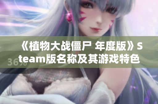《植物大战僵尸 年度版》Steam版名称及其游戏特色介绍