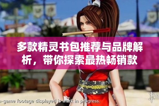 多款精灵书包推荐与品牌解析，带你探索最热畅销款