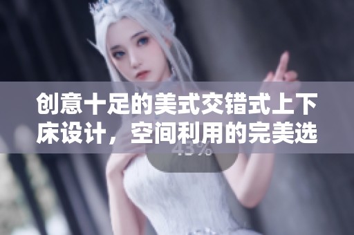 创意十足的美式交错式上下床设计，空间利用的完美选择