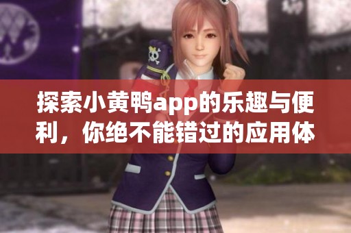 探索小黄鸭app的乐趣与便利，你绝不能错过的应用体验！