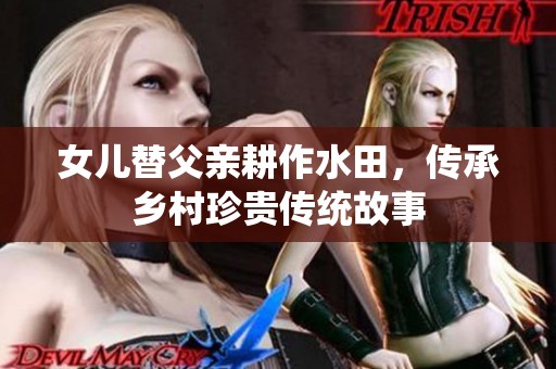 女儿替父亲耕作水田，传承乡村珍贵传统故事