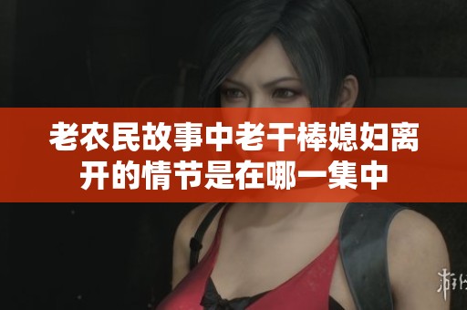 老农民故事中老干棒媳妇离开的情节是在哪一集中