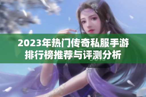 2023年热门传奇私服手游排行榜推荐与评测分析