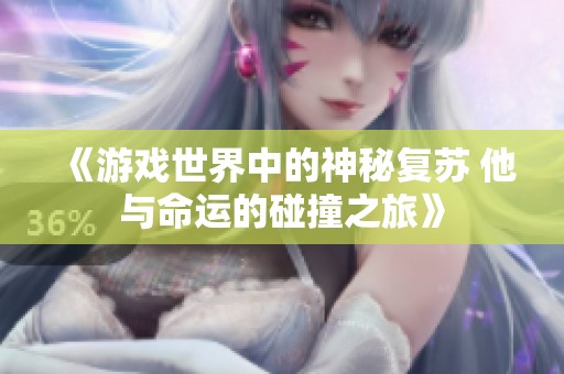 《游戏世界中的神秘复苏 他与命运的碰撞之旅》