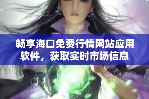 畅享海口免费行情网站应用软件，获取实时市场信息