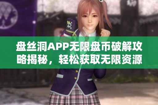 盘丝洞APP无限盘币破解攻略揭秘，轻松获取无限资源