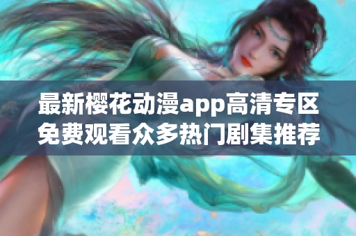 最新樱花动漫app高清专区免费观看众多热门剧集推荐