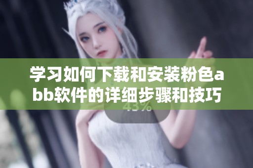 学习如何下载和安装粉色abb软件的详细步骤和技巧