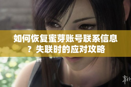 如何恢复蜜芽账号联系信息？失联时的应对攻略