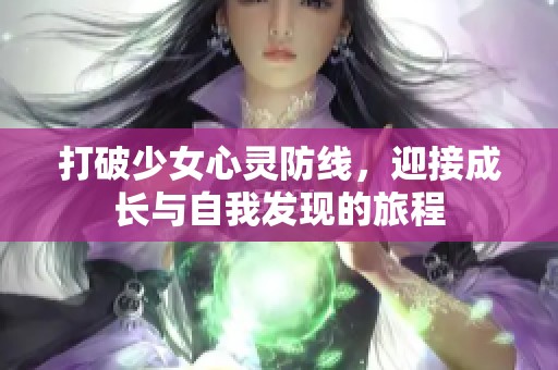 打破少女心灵防线，迎接成长与自我发现的旅程