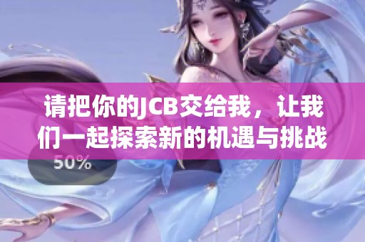 请把你的JCB交给我，让我们一起探索新的机遇与挑战