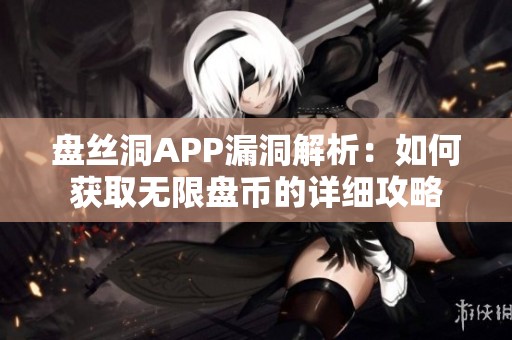 盘丝洞APP漏洞解析：如何获取无限盘币的详细攻略