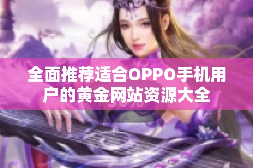 全面推荐适合OPPO手机用户的黄金网站资源大全