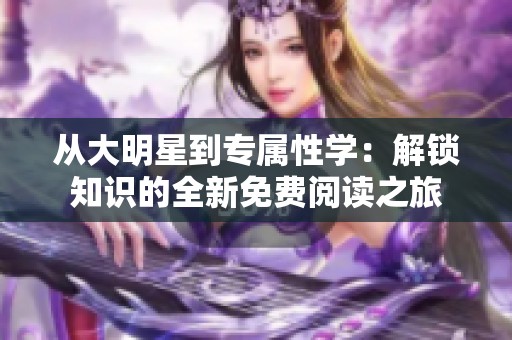 从大明星到专属性学：解锁知识的全新免费阅读之旅