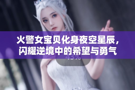火警女宝贝化身夜空星辰，闪耀逆境中的希望与勇气