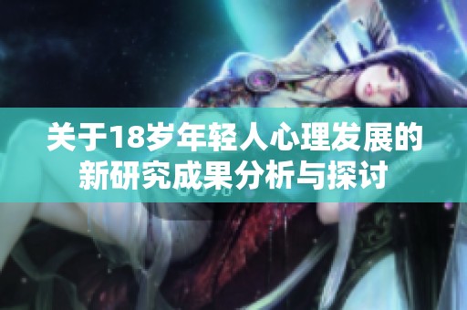 关于18岁年轻人心理发展的新研究成果分析与探讨