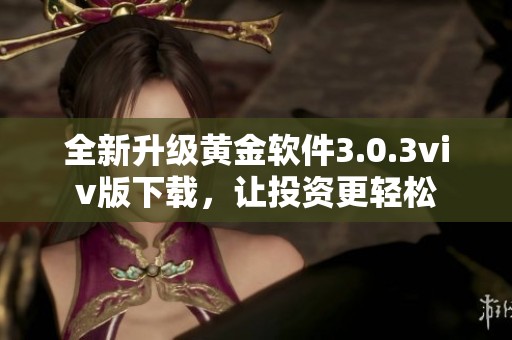 全新升级黄金软件3.0.3viv版下载，让投资更轻松