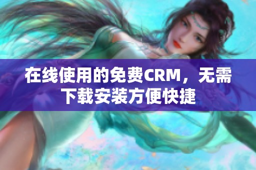 在线使用的免费CRM，无需下载安装方便快捷