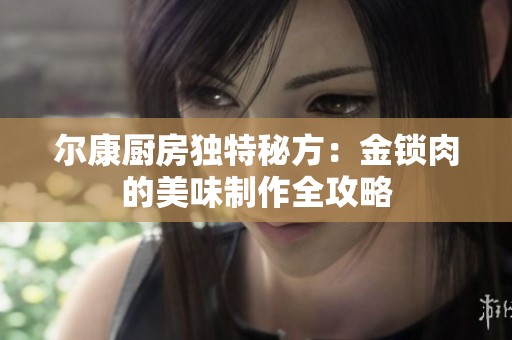 尔康厨房独特秘方：金锁肉的美味制作全攻略