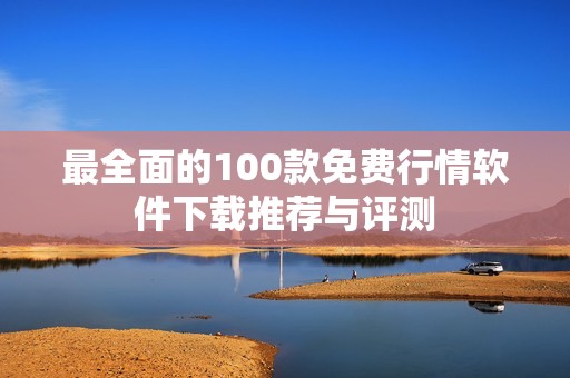 最全面的100款免费行情软件下载推荐与评测