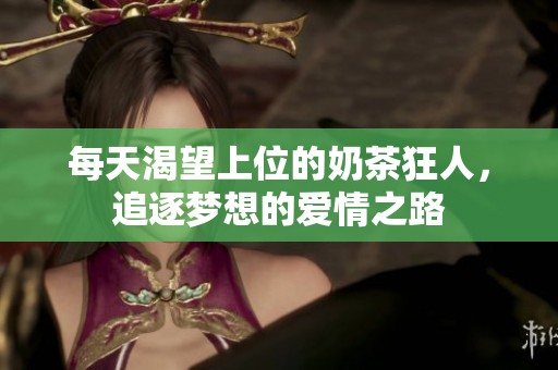 每天渴望上位的奶茶狂人，追逐梦想的爱情之路
