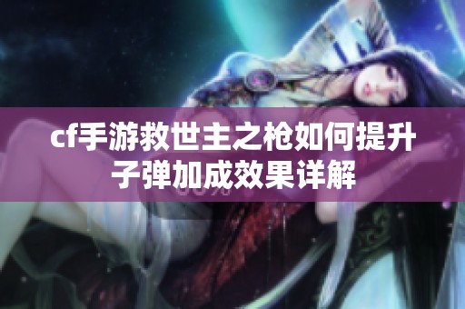 cf手游救世主之枪如何提升子弹加成效果详解