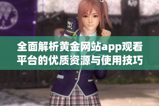 全面解析黄金网站app观看平台的优质资源与使用技巧
