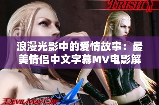 浪漫光影中的爱情故事：最美情侣中文字幕MV电影解析