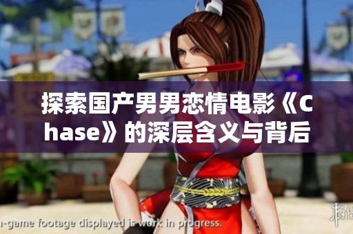 探索国产男男恋情电影《Chase》的深层含义与背后故事