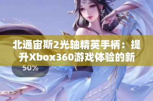 北通宙斯2光轴精英手柄：提升Xbox360游戏体验的新选择