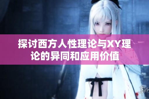 探讨西方人性理论与XY理论的异同和应用价值