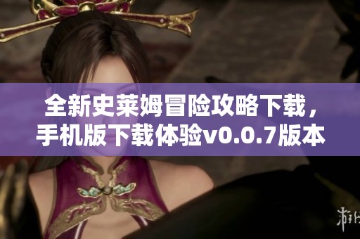 全新史莱姆冒险攻略下载，手机版下载体验v0.0.7版本游戏乐趣