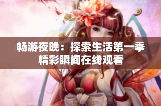 畅游夜晚：探索生活第一季精彩瞬间在线观看