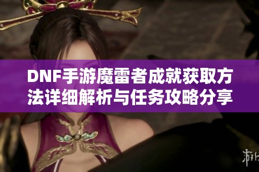 DNF手游魔雷者成就获取方法详细解析与任务攻略分享