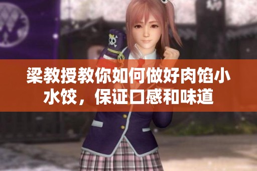 梁教授教你如何做好肉馅小水饺，保证口感和味道