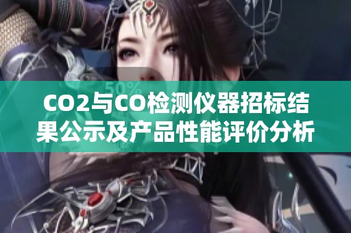CO2与CO检测仪器招标结果公示及产品性能评价分析