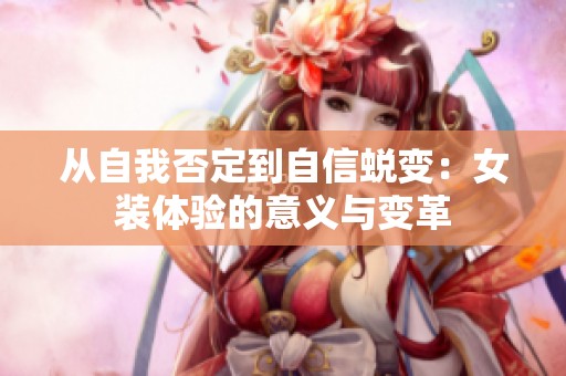 从自我否定到自信蜕变：女装体验的意义与变革