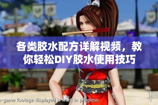 各类胶水配方详解视频，教你轻松DIY胶水使用技巧