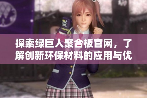 探索绿巨人聚合板官网，了解创新环保材料的应用与优势