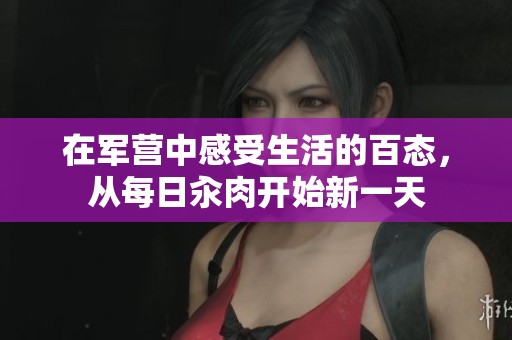 在军营中感受生活的百态，从每日汆肉开始新一天