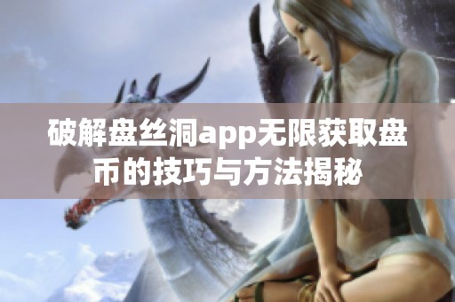 破解盘丝洞app无限获取盘币的技巧与方法揭秘