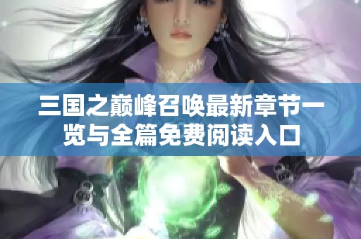 三国之巅峰召唤最新章节一览与全篇免费阅读入口