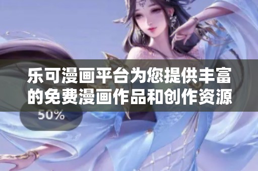 乐可漫画平台为您提供丰富的免费漫画作品和创作资源