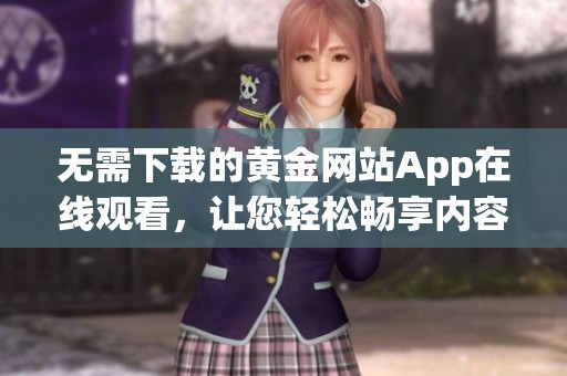 无需下载的黄金网站App在线观看，让您轻松畅享内容