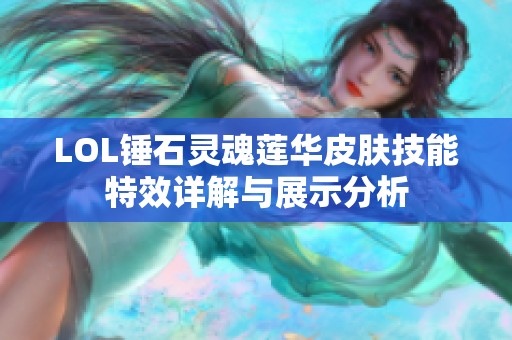 LOL锤石灵魂莲华皮肤技能特效详解与展示分析